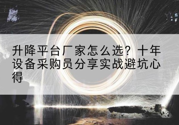 右玉升降平台厂家-怎么选？十年设备采购员分享实战避坑心得